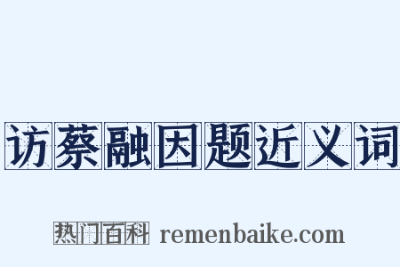 访蔡融因题近义词是什么意思的图片